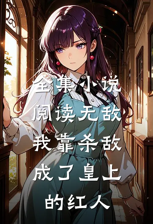 全集小说阅读无敌：我靠杀敌成了皇上的红人