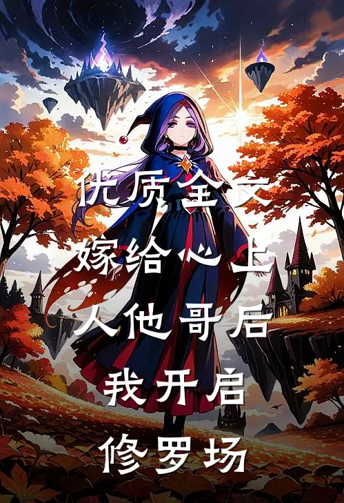 优质全文嫁给心上人他哥后，我开启修罗场