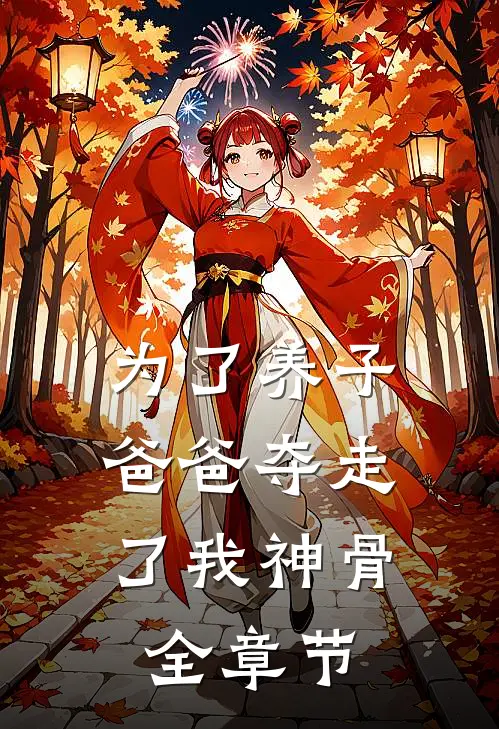 为了养子，爸爸夺走了我神骨全章节