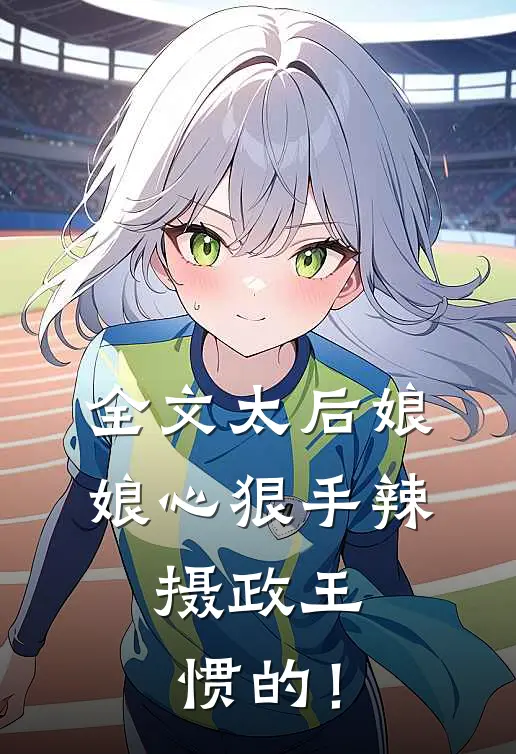 全文太后娘娘心狠手辣，摄政王惯的！