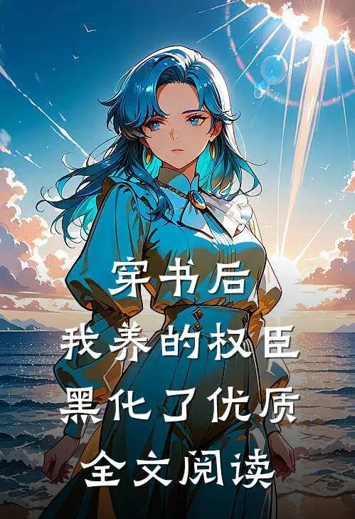 穿书后，我养的权臣黑化了优质全文阅读