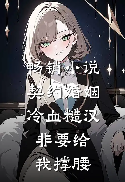 畅销小说契约婚姻：冷血糙汉非要给我撑腰