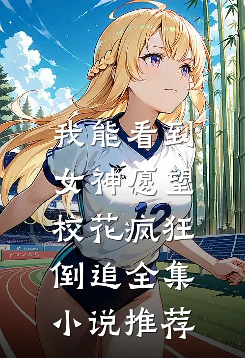 我能看到女神愿望，校花疯狂倒追全集小说推荐