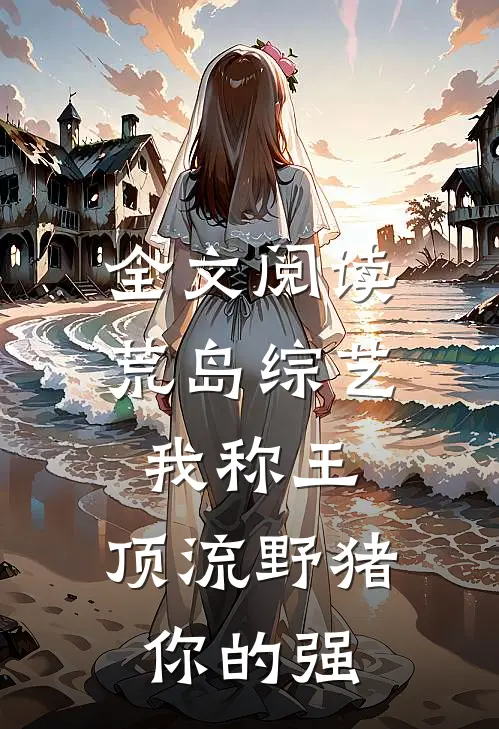 全文阅读荒岛综艺我称王，顶流野猪你的强