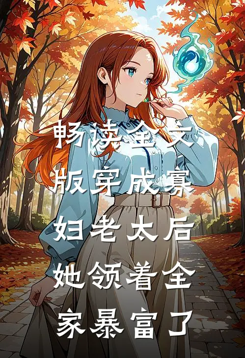 畅读全文版穿成寡妇老太后，她领着全家暴富了