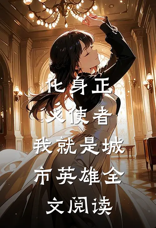 化身正义使者，我就是城市英雄全文阅读