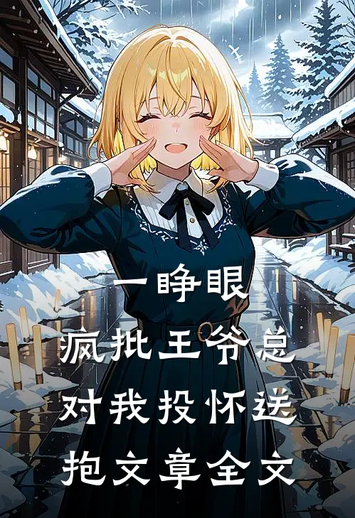 一睁眼，疯批王爷总对我投怀送抱文章全文