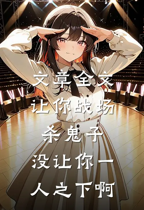 文章全文让你战场杀鬼子，没让你一人之下啊