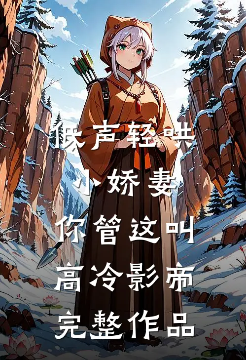 低声轻哄小娇妻，你管这叫高冷影帝完整作品