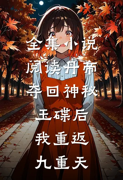 全集小说阅读丹帝：夺回神秘玉碟后，我重返九重天