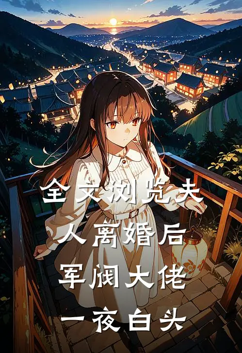 全文浏览夫人离婚后，军阀大佬一夜白头