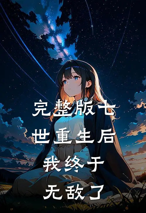 完整版七世重生后，我终于无敌了