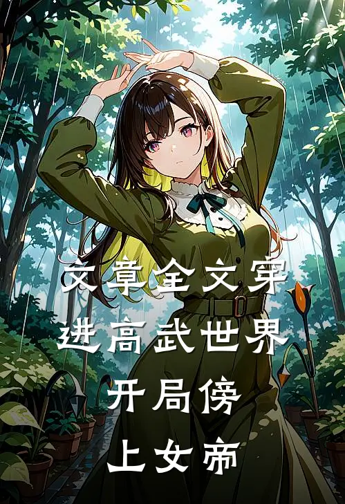 文章全文穿进高武世界，开局傍上女帝