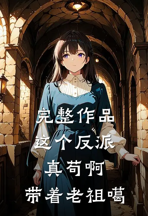 完整作品这个反派真苟啊，带着老祖噶