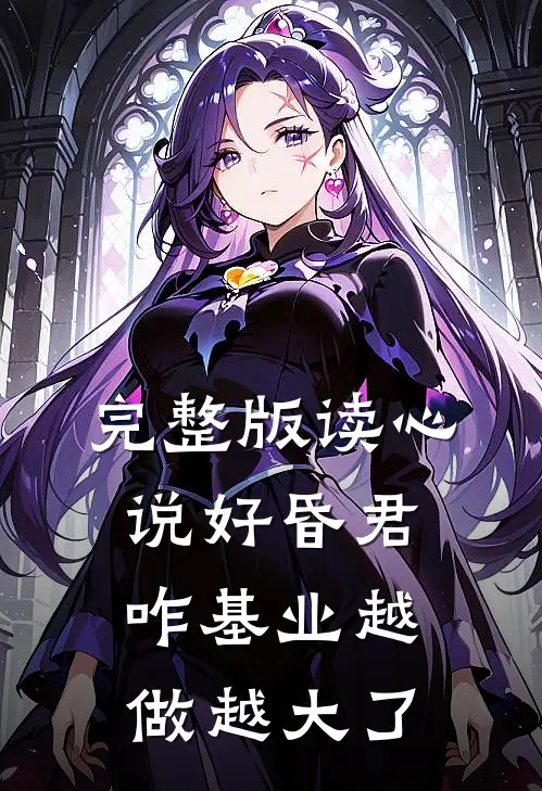 完整版读心：说好昏君，咋基业越做越大了