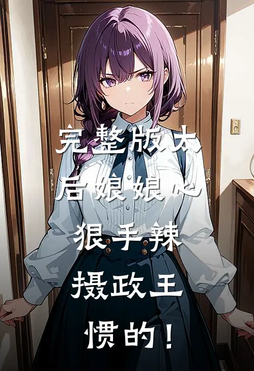 完整版太后娘娘心狠手辣，摄政王惯的！