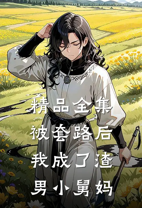 精品全集被套路后，我成了渣男小舅妈