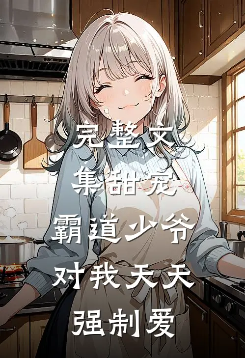 完整文集甜宠：霸道少爷对我天天强制爱