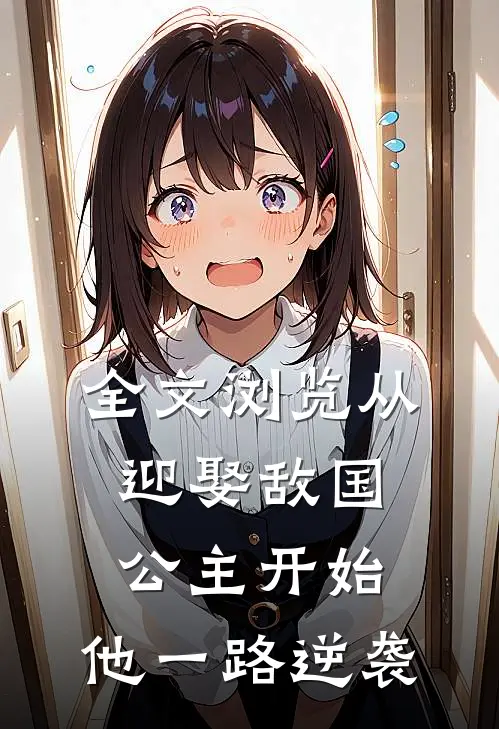 全文浏览从迎娶敌国公主开始，他一路逆袭