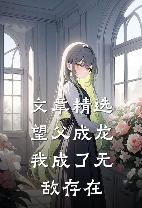 文章精选望父成龙，我成了无敌存在