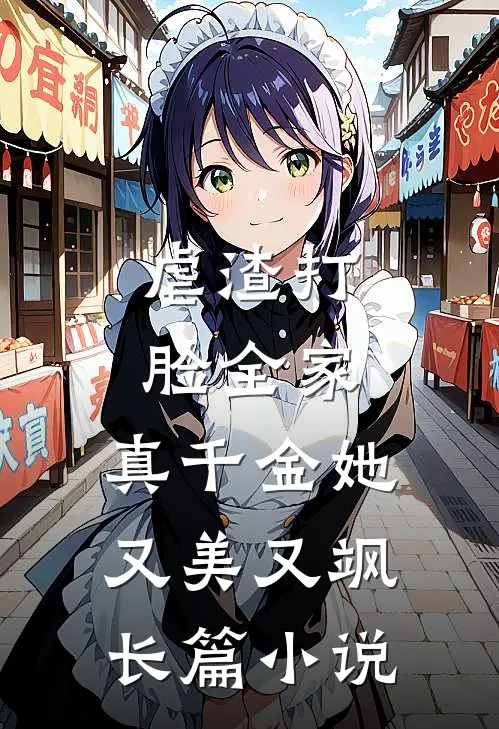 虐渣打脸全家，真千金她又美又飒长篇小说