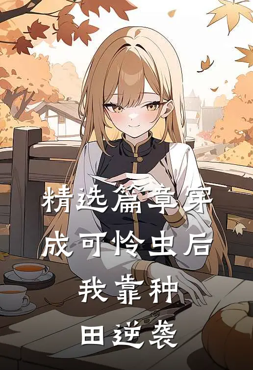 精选篇章穿成可怜虫后，我靠种田逆袭