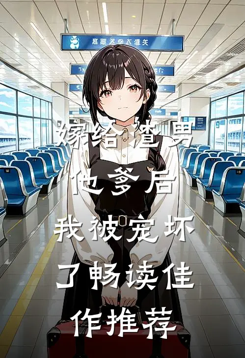 嫁给渣男他爹后，我被宠坏了畅读佳作推荐