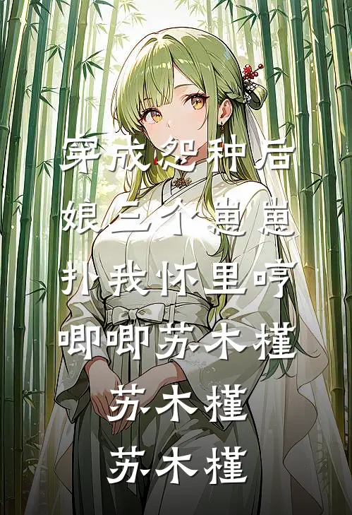 穿成怨种后娘三个崽崽扑我怀里哼唧唧苏木槿，苏木槿苏木槿