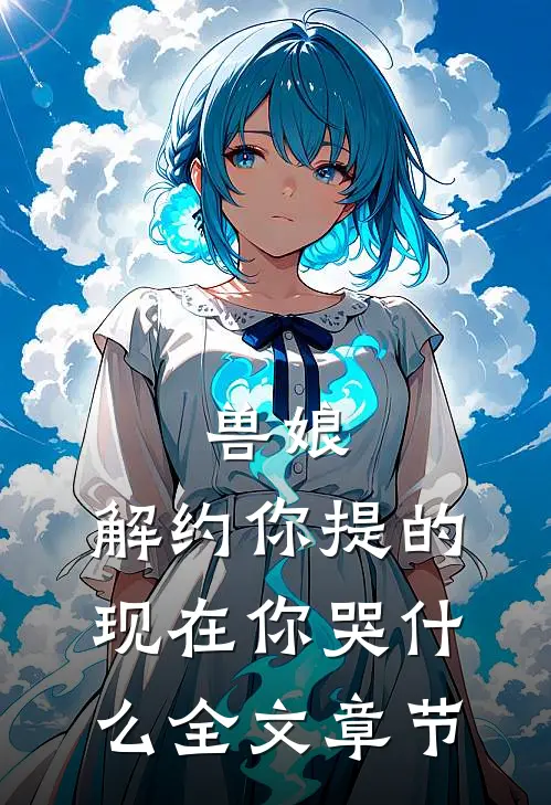 兽娘：解约你提的，现在你哭什么全文章节