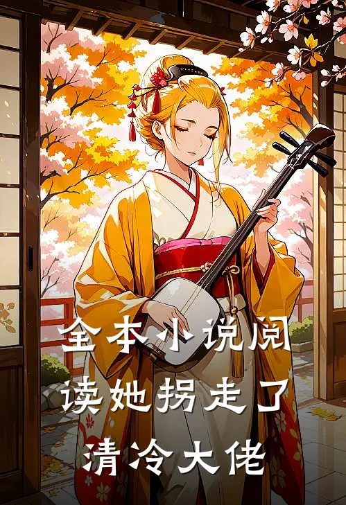 全本小说阅读她拐走了清冷大佬