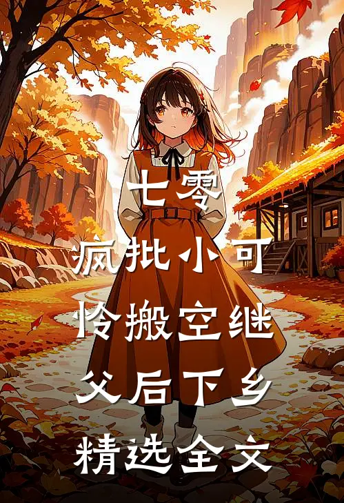 七零，疯批小可怜搬空继父后下乡精选全文