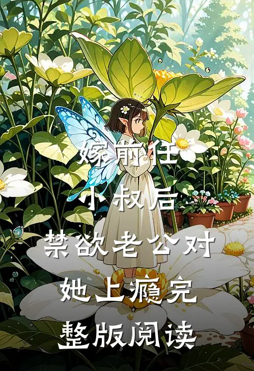 嫁前任小叔后，禁欲老公对她上瘾完整版阅读