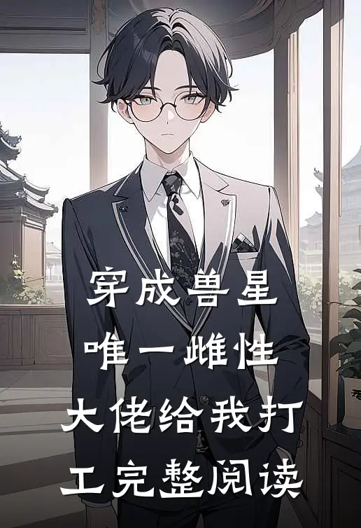 穿成兽星唯一雌性，大佬给我打工完整阅读