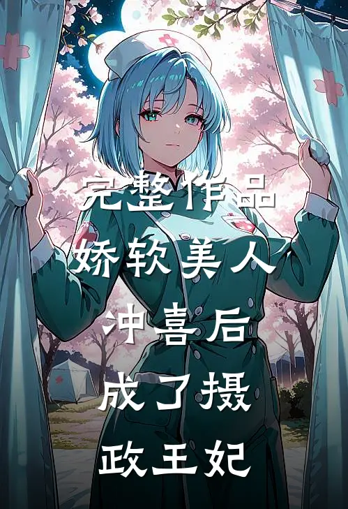 完整作品娇软美人冲喜后，成了摄政王妃