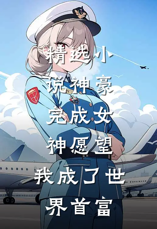 精选小说神豪：完成女神愿望，我成了世界首富