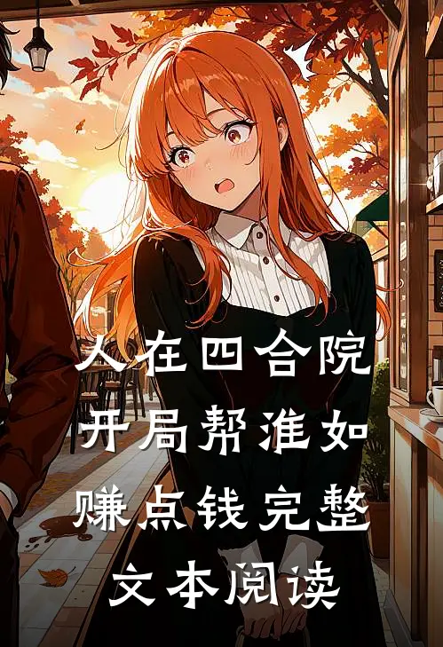 人在四合院，开局帮淮如赚点钱完整文本阅读