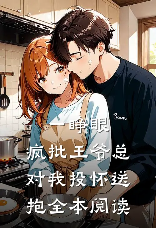 一睁眼，疯批王爷总对我投怀送抱全本阅读