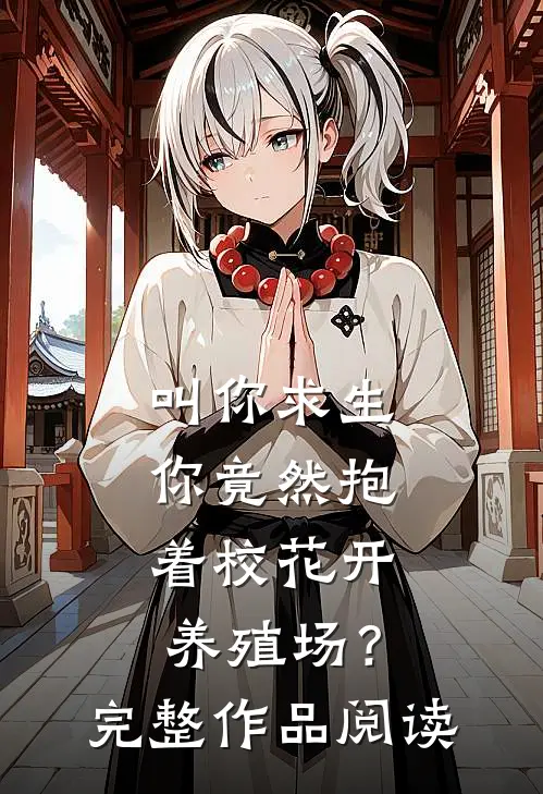 叫你求生，你竟然抱着校花开养殖场？完整作品阅读