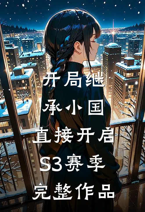 开局继承小国，直接开启S3赛季完整作品