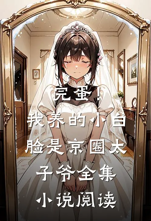 完蛋！我养的小白脸是京圈太子爷全集小说阅读