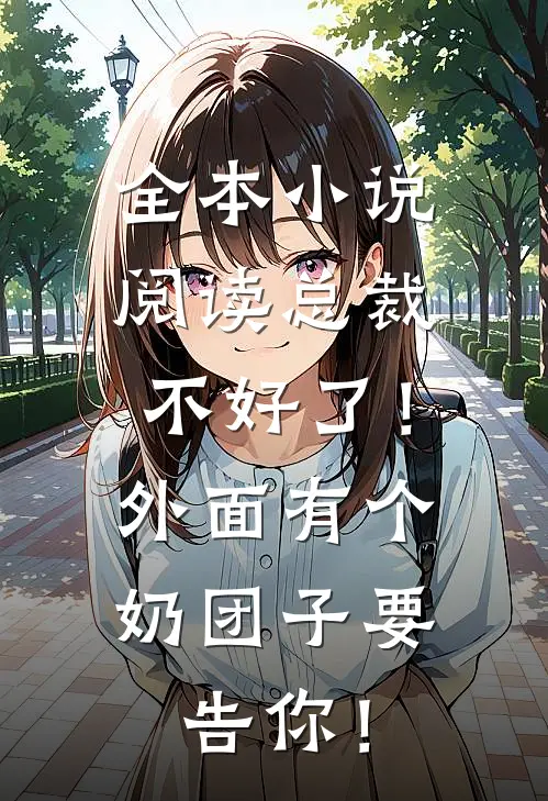 全本小说阅读总裁不好了！外面有个奶团子要告你！