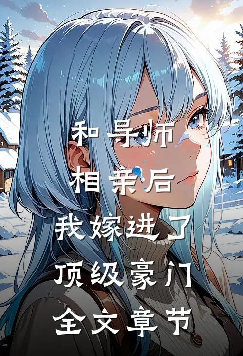 和导师相亲后，我嫁进了顶级豪门全文章节