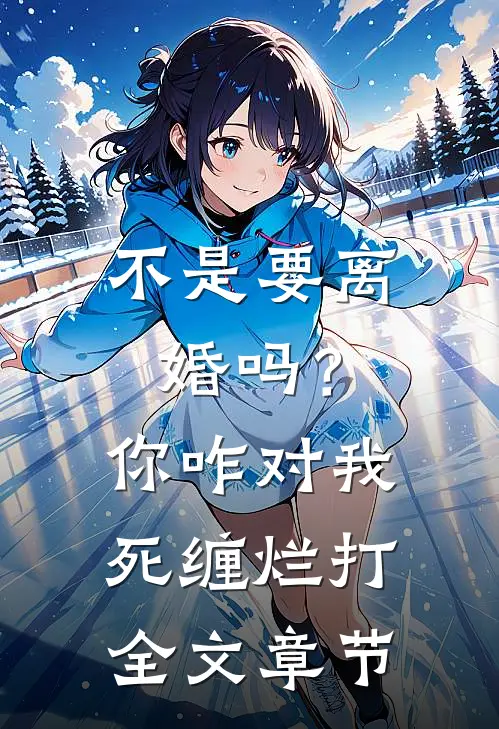 不是要离婚吗？你咋对我死缠烂打全文章节