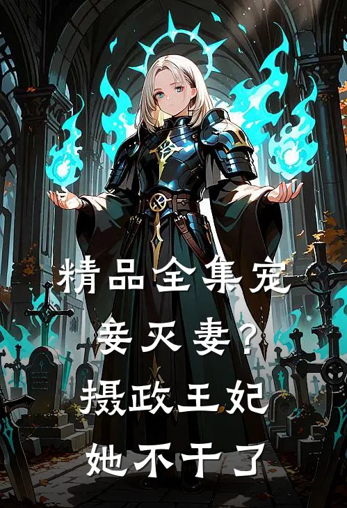 精品全集宠妾灭妻？摄政王妃她不干了