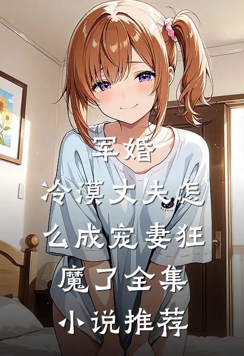 军婚：冷漠丈夫怎么成宠妻狂魔了全集小说推荐