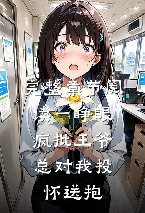 完整章节阅读一睁眼，疯批王爷总对我投怀送抱