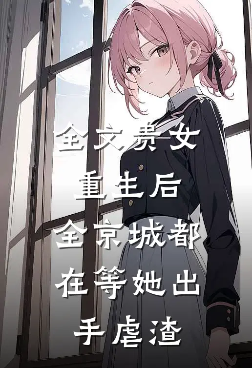 全文贵女重生后，全京城都在等她出手虐渣