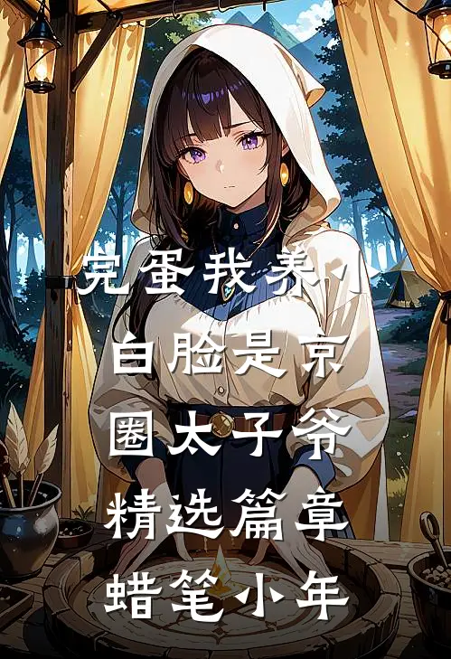 完蛋我养小白脸是京圈太子爷精选篇章蜡笔小年
