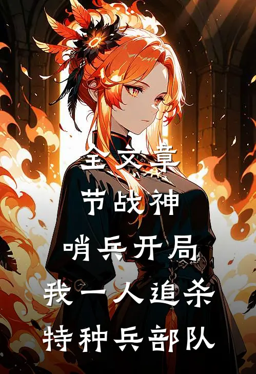 全文章节战神：哨兵开局，我一人追杀特种兵部队