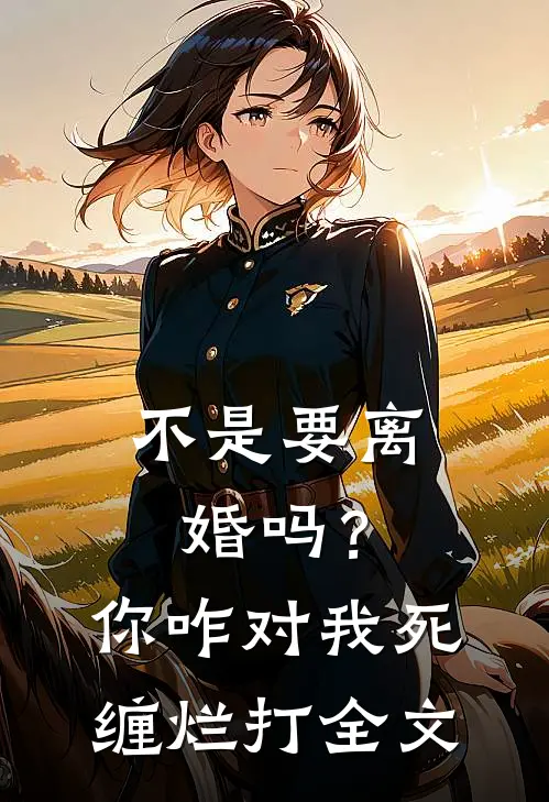 不是要离婚吗？你咋对我死缠烂打全文